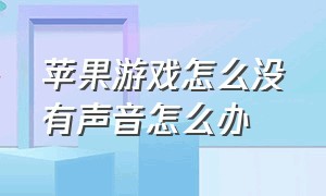 苹果游戏怎么没有声音怎么办