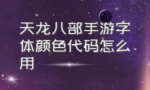 天龙八部手游字体颜色代码怎么用