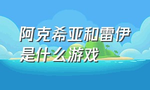 阿克希亚和雷伊是什么游戏