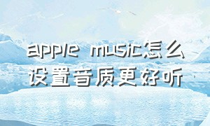 apple music怎么设置音质更好听