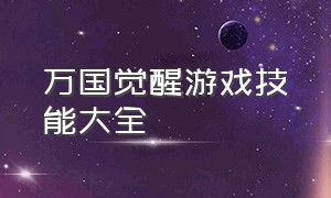 万国觉醒游戏技能大全（万国觉醒最新游戏介绍图）