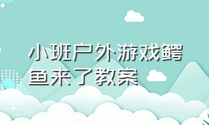 小班户外游戏鳄鱼来了教案