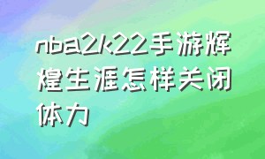 nba2k22手游辉煌生涯怎样关闭体力（nba2k21手游生涯怎么关体力）