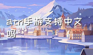 atri手游支持中文吗