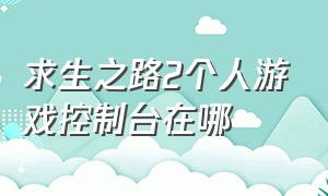 求生之路2个人游戏控制台在哪