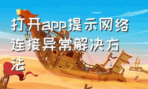 打开app提示网络连接异常解决方法