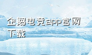 企鹅电竞app官网下载（企鹅电竞下载官方app）