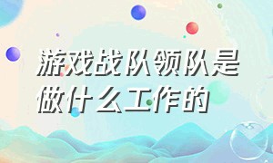 游戏战队领队是做什么工作的