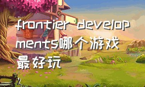 frontier developments哪个游戏最好玩