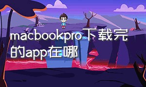 macbookpro下载完的app在哪