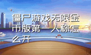 僵尸游戏无限金币版第一人称怎么开