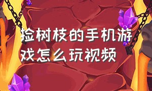 捡树枝的手机游戏怎么玩视频