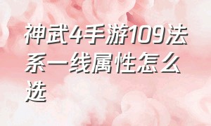 神武4手游109法系一线属性怎么选