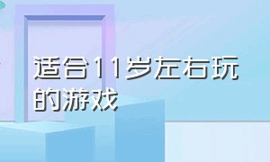 适合11岁左右玩的游戏（适合10到12岁可以玩的游戏）