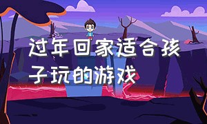 过年回家适合孩子玩的游戏