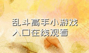 乱斗高手小游戏入口在线观看