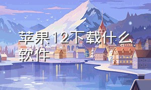 苹果12下载什么软件