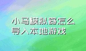 小马模拟器怎么导入本地游戏