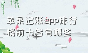 苹果记账app排行榜前十名有哪些（苹果手机记账app排名前十名）