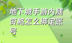 地下城手游内测资格怎么绑定账号