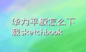 华为平板怎么下载sketchbook