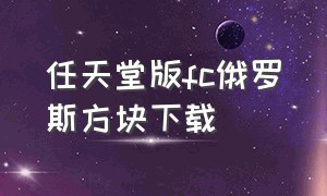 任天堂版fc俄罗斯方块下载（街机俄罗斯方块下载）