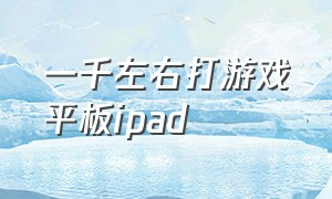 一千左右打游戏平板ipad