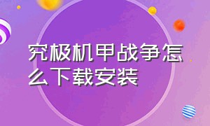 究极机甲战争怎么下载安装（究极机甲战争怎么下载安装包）