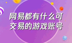 网易都有什么可交易的游戏账号