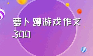 萝卜蹲游戏作文300