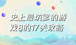 史上最坑爹的游戏8的17关攻略（史上最坑爹的游戏攻略第二十关）