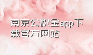 南京公积金app下载官方网站（南京公积金下载app安装）