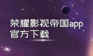 荣耀影视帝国app官方下载