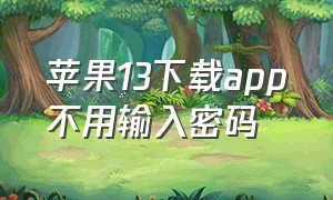 苹果13下载app不用输入密码