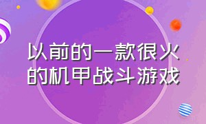 以前的一款很火的机甲战斗游戏