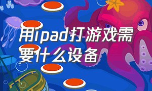 用ipad打游戏需要什么设备