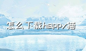 怎么下载happy猫