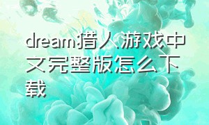 dream猎人游戏中文完整版怎么下载