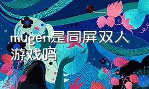 mugen是同屏双人游戏吗