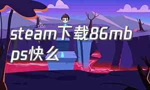 steam下载86mbps快么