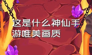 这是什么神仙手游唯美画质