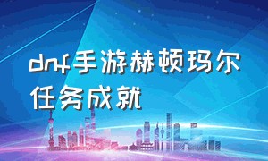 dnf手游赫顿玛尔任务成就