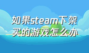 如果steam下架买的游戏怎么办