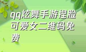 qq炫舞手游捏脸可爱女二维码免费