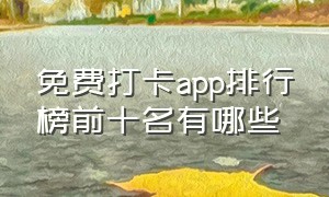 免费打卡app排行榜前十名有哪些（免费打卡软件排行榜前十名）