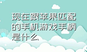 现在跟苹果匹配的手机游戏手柄是什么