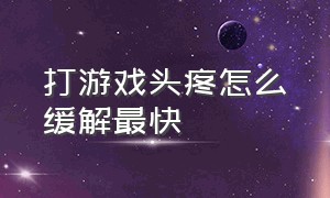 打游戏头疼怎么缓解最快