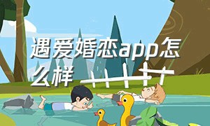 遇爱婚恋app怎么样