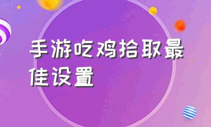 手游吃鸡拾取最佳设置