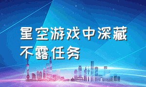 星空游戏中深藏不露任务